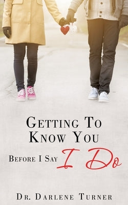 Getting To Know You Before I say I Do by Turner, Darlene