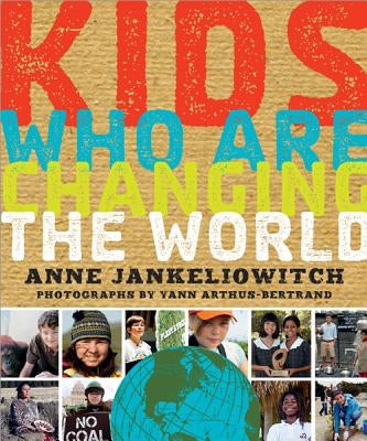 Kids Who Are Changing the World: A Book from the Goodplanet Foundation by Jank&#233;liowitch, Anne
