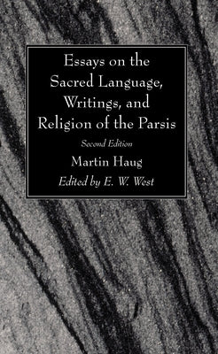 Essays on the Sacred Language, Writings, and Religion of the Parsis, Second Edition by Haug, Martin