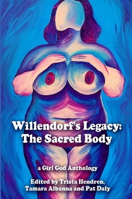Willendorf's Legacy: The Sacred Body by Hendren, Trista