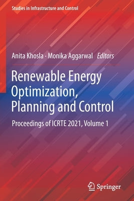 Renewable Energy Optimization, Planning and Control: Proceedings of Icrte 2021, Volume 1 by Khosla, Anita