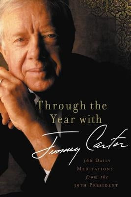 Through the Year with Jimmy Carter: 366 Daily Meditations from the 39th President by Carter, Jimmy