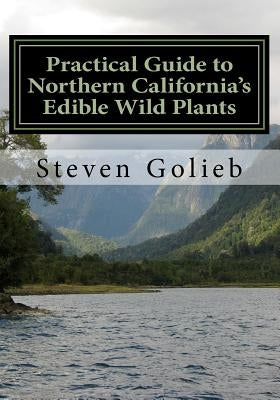 Practical Guide to Northern California's Edible Wild Plants: A Survival Guide by Golieb, Steven