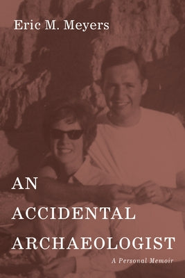 An Accidental Archaeologist: A Personal Memoir by Meyers, Eric M.