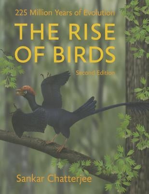 The Rise of Birds: 225 Million Years of Evolution by Chatterjee, Sankar