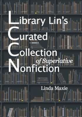 Library Lin's Curated Collection of Superlative Nonfiction by Maxie, Linda