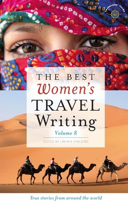 The Best Women's Travel Writing, Volume 8: True Stories from Around the World by Spalding, Lavinia