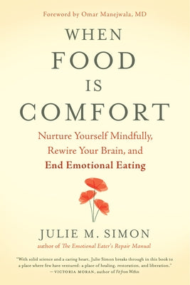 When Food Is Comfort: Nurture Yourself Mindfully, Rewire Your Brain, and End Emotional Eating by Simon, Julie M.