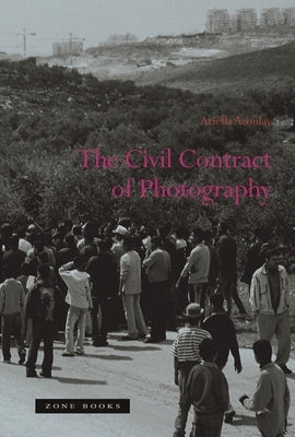 The Civil Contract of Photography by Azoulay, Ariella