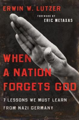 When a Nation Forgets God: 7 Lessons We Must Learn from Nazi Germany by Lutzer, Erwin W.
