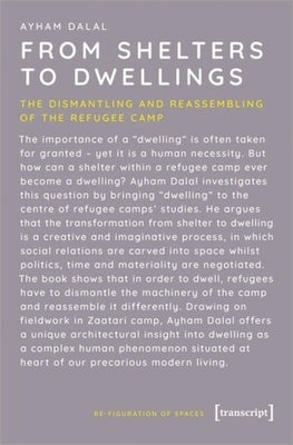 From Shelters to Dwellings: The Dismantling and Reassembling of the Refugee Camp by Dalal, Ayham