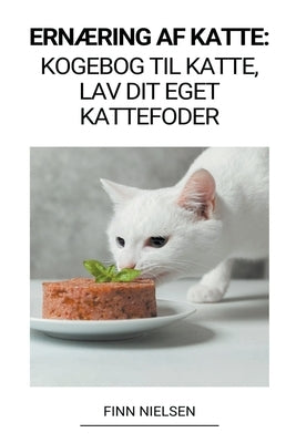 Ernæring af Katte: Kogebog til Katte, Lav dit Eget Kattefoder by Nielsen, Finn