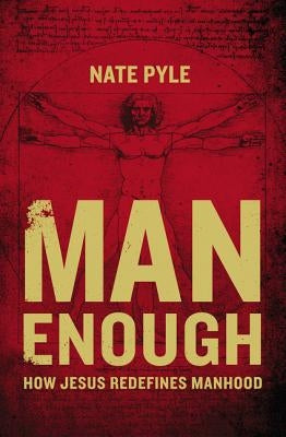 Man Enough: How Jesus Redefines Manhood by Pyle, Nate