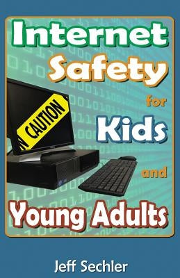 Internet Safety for Kids and Young Adults by Sechler, Jeff