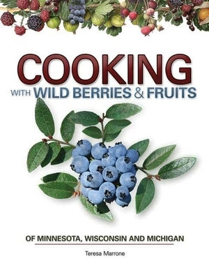 Cooking with Wild Berries & Fruits of Minnesota, Wisconsin and Michigan by Marrone, Teresa