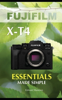 Fujifilm X-T4: Essentials Made Simple by Marteson, Edward