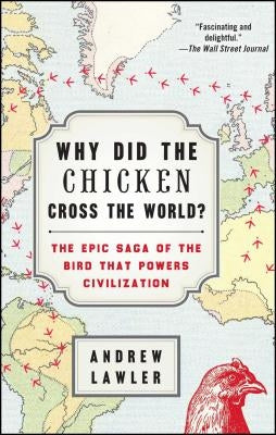 Why Did the Chicken Cross the World?: The Epic Saga of the Bird That Powers Civilization by Lawler, Andrew