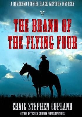 The Brand of the Flying Four - Large Print: A Reverend Ezekiel Black Western Mystery by Copland, Craig Stephen