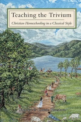 Teaching The Trivium: Christian Homeschooling in a Classical Style by Bluedorn, Harvey