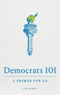 Democrats 101: A Primer for Us by Purvis, James
