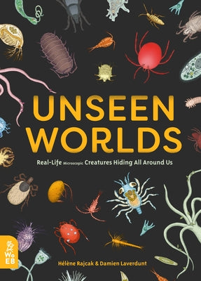 Unseen Worlds: Real-Life Microscopic Creatures Hiding All Around Us by Rajcak, H&#233;l&#232;ne