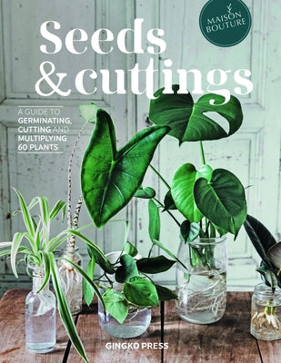 Seeds and Cuttings: A Guide to Germinating, Propagating and Multiplying 60 Kinds of Plants by Brun, Olivia