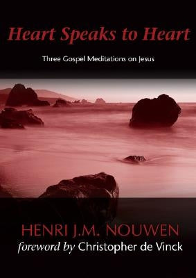 Heart Speaks to Heart: Three Gospel Meditations on Jesus by Nouwen, Henri J. M.