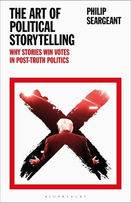 The Art of Political Storytelling: Why Stories Win Votes in Post-Truth Politics by Seargeant, Philip