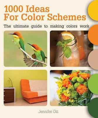 1000 Ideas for Color Schemes: The Ultimate Guide to Making Colors Work by Ott, Jennifer