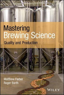 Mastering Brewing Science: Quality and Production by Barth, Roger