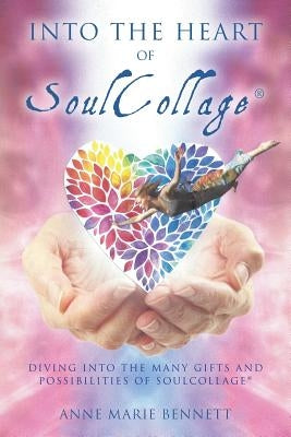 Into the Heart of SoulCollage: Diving Into the Many Gifts and Possibilities of SoulCollage by Bennett, Anne Marie