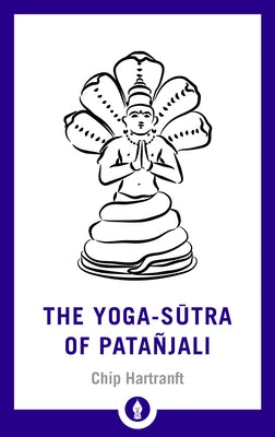 The Yoga-Sutra of Patanjali: A New Translation with Commentary by Hartranft, Chip