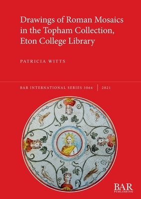 Drawings of Roman Mosaics in the Topham Collection, Eton College Library by Witts, Patricia