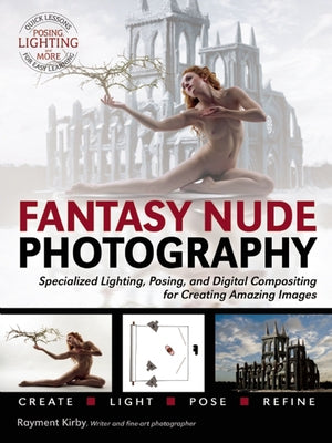 Fantasy Nude Photography: Use Lighting, Posing, and Digital Compositing Techniques to Create Amazing Images by Kirby, Rayment