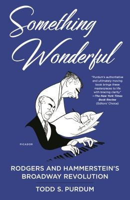 Something Wonderful: Rodgers and Hammerstein's Broadway Revolution by Purdum, Todd S.