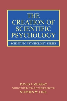 The Creation of Scientific Psychology by Murray, David J.