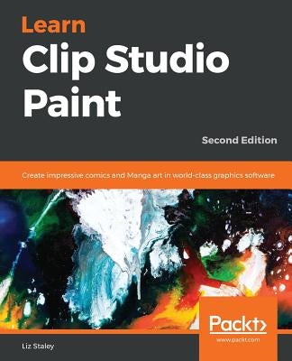 Learn Clip Studio Paint: Create impressive comics and Manga art in world-class graphics software by Staley, Liz