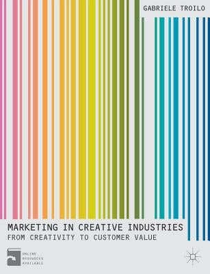 Marketing in Creative Industries: Value, Experience and Creativity by Troilo, Gabriele