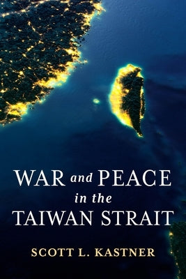 War and Peace in the Taiwan Strait by Kastner, Scott L.