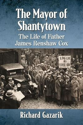 The Mayor of Shantytown: The Life of Father James Renshaw Cox by Gazarik, Richard