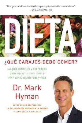 Dieta: ¿Qué Carajos Debo Comer?: La Guía Definitiva Y Sin Rodeos Para Lograr Tu Peso Ideal Y Vivir Sano, Equilibrado Y Feliz / Diet Food. What the Hec by Hyman, Mark