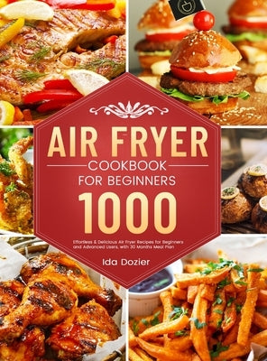 Air Fryer Cookbook for Beginners: 1000 Effortless & Delicious Air Fryer Recipes for Beginners and Advanced Users, with 30 Months Meal Plan by Dozier, Ida