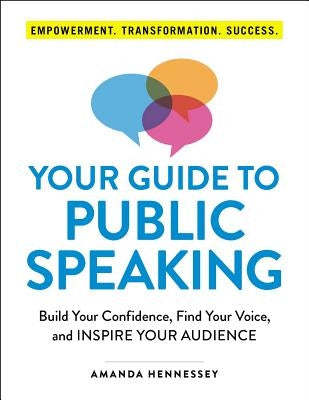 Your Guide to Public Speaking: Build Your Confidence, Find Your Voice, and Inspire Your Audience by Hennessey, Amanda