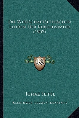 Die Wirtschaftsethischen Lehren Der Kirchenvater (1907) by Seipel, Ignaz