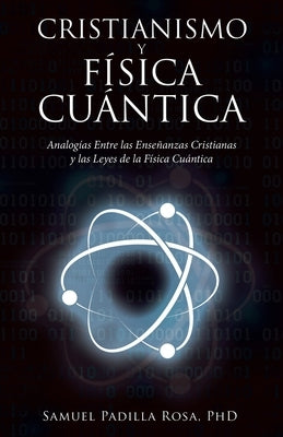 Cristianismo Y Física Cuántica: Analogías Entre Las Enseñanzas Cristianas Y Las Leyes De La Física Cuántica by Padilla Rosa, Samuel