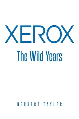 Xerox: The Wild Years by Taylor, Herbert