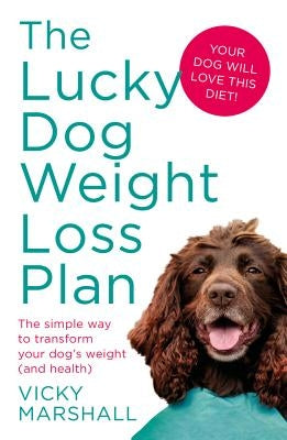 The Lucky Dog Weight Loss Plan: The Simple Way to Transform Your Dog's Weight (and Health) by Marshall, Vicky