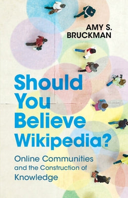 Should You Believe Wikipedia?: Online Communities and the Construction of Knowledge by Bruckman, Amy S.