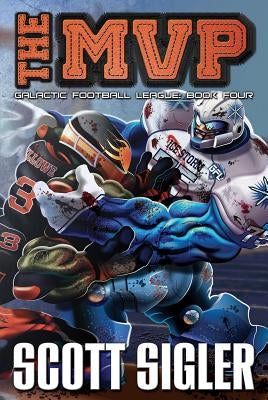 The MVP: Galactic Football League: Book Four by Sigler, Scott