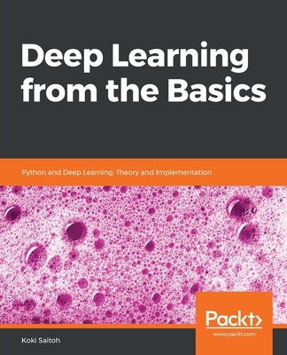 Deep Learning from the Basics: Python and Deep Learning: Theory and Implementation by Saitoh, Koki